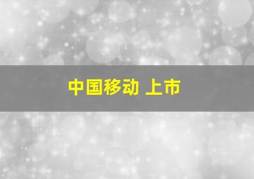 中国移动 上市